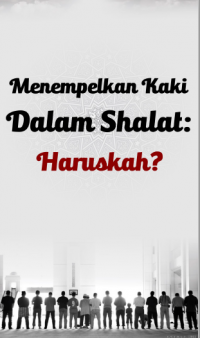 Menempelkan Kaki dalam Shalat : Haruskah?