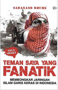 Image of Teman Saya Yang Fanatik : Membongkar Jaringan Islam Garis Keras di Indonesia