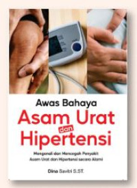 Awas Bahaya Asam Urat dan Hipertensi : Mengenali dan Mencegah Penyakit Asam Urat dan Hipertensi Secara Alami