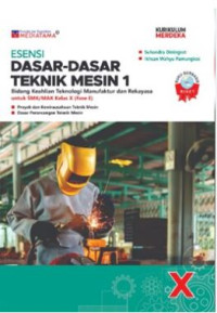 Esensi Dasar-Dasar Teknik Mesin 1 Bidang Keahlian Teknologi Manufaktur dan Rekayasa untuk SMK/MAK Kelas X (Fase E) (K-MERDEKA)