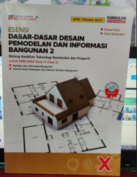 Esensi Dasar-Dasar Desain Pemodelan dan Informasi Bangunan 2 Bidang Keahlian Teknologi Konstruksi dan Properti untuk SMK/MAK Kelas X (Fase E) (K-MERDEKA)