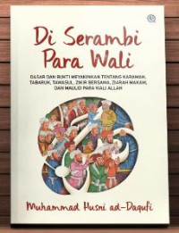 Di Serambi Para Wali : Dasar dan Bukti Meyakinkan Tentang Karamah, Tabaruk, Tawasul, Zikir Bersama, Ziarah Makam, dan Maulid Para Wali Allah