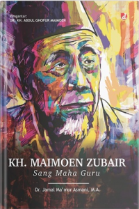 KH. MAIMOEN ZUBAIR : Sang Maha Guru